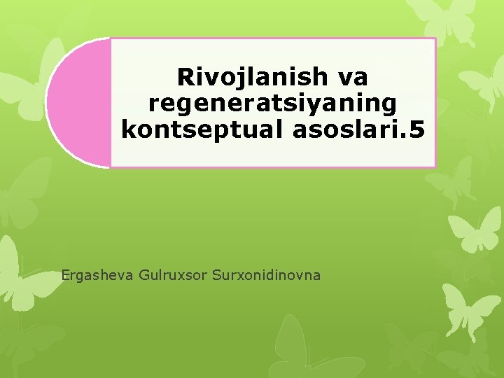 Rivojlanish va regeneratsiyaning kontseptual asoslari. 5 Ergasheva Gulruxsor Surxonidinovna 