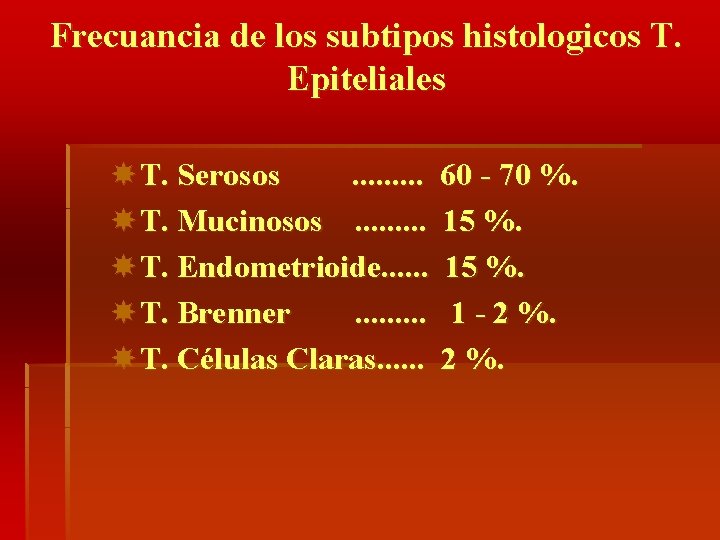 Frecuancia de los subtipos histologicos T. Epiteliales T. Serosos. . 60 - 70 %.