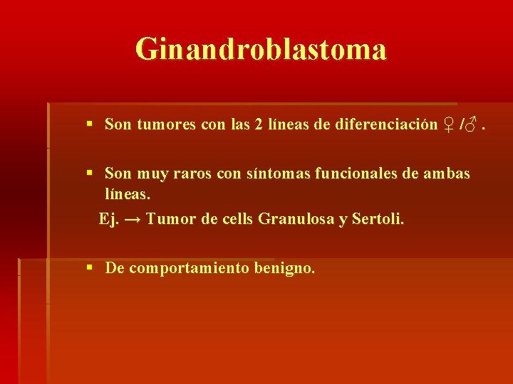 Ginandroblastoma § Son tumores con las 2 líneas de diferenciación ♀ /♂. § Son