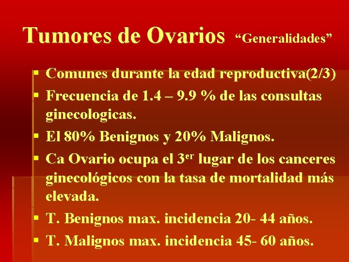 Tumores de Ovarios “Generalidades” § Comunes durante la edad reproductiva(2/3) § Frecuencia de 1.