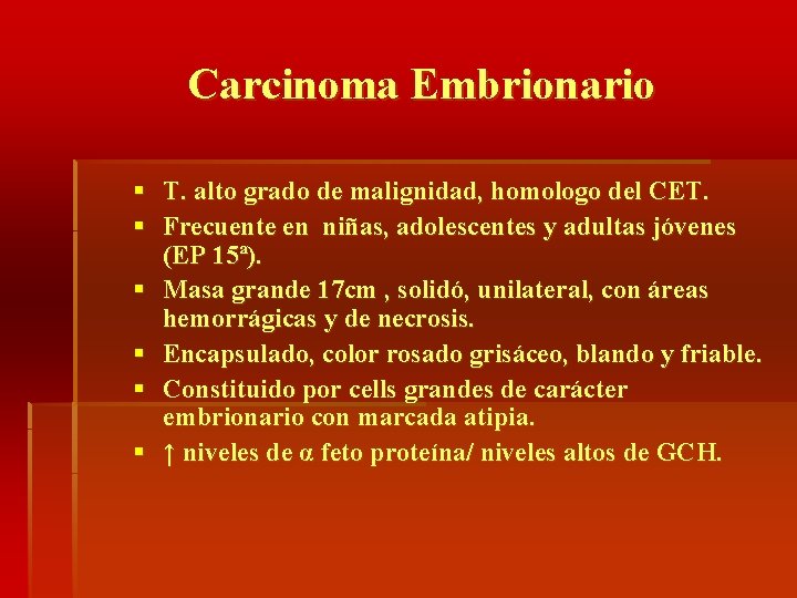 Carcinoma Embrionario § § § T. alto grado de malignidad, homologo del CET. Frecuente