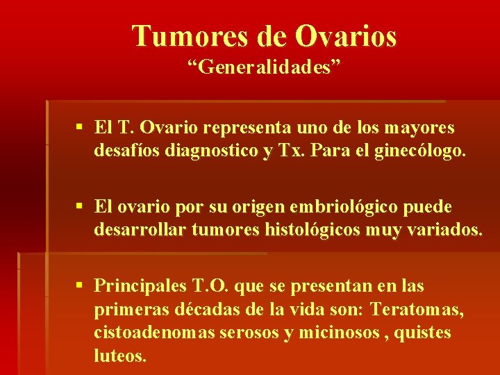 Tumores de Ovarios “Generalidades” § El T. Ovario representa uno de los mayores desafíos