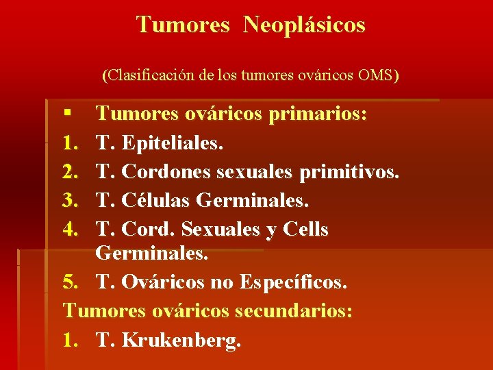 Tumores Neoplásicos (Clasificación de los tumores ováricos OMS) § 1. 2. 3. 4. Tumores