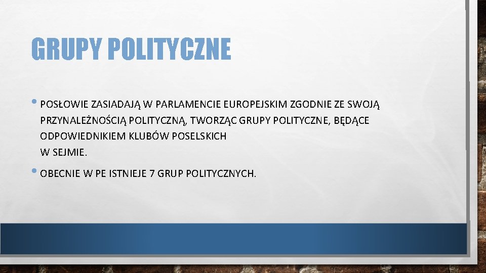 GRUPY POLITYCZNE • POSŁOWIE ZASIADAJĄ W PARLAMENCIE EUROPEJSKIM ZGODNIE ZE SWOJĄ PRZYNALEŻNOŚCIĄ POLITYCZNĄ, TWORZĄC