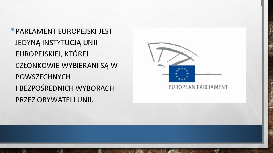  • PARLAMENT EUROPEJSKI JEST JEDYNĄ INSTYTUCJĄ UNII EUROPEJSKIEJ, KTÓREJ CZŁONKOWIE WYBIERANI SĄ W