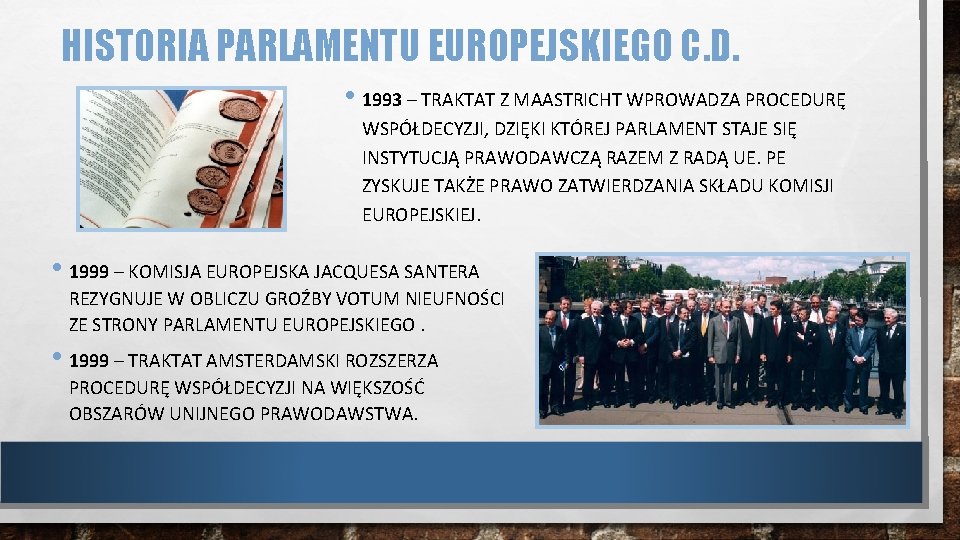 HISTORIA PARLAMENTU EUROPEJSKIEGO C. D. • 1993 – TRAKTAT Z MAASTRICHT WPROWADZA PROCEDURĘ WSPÓŁDECYZJI,