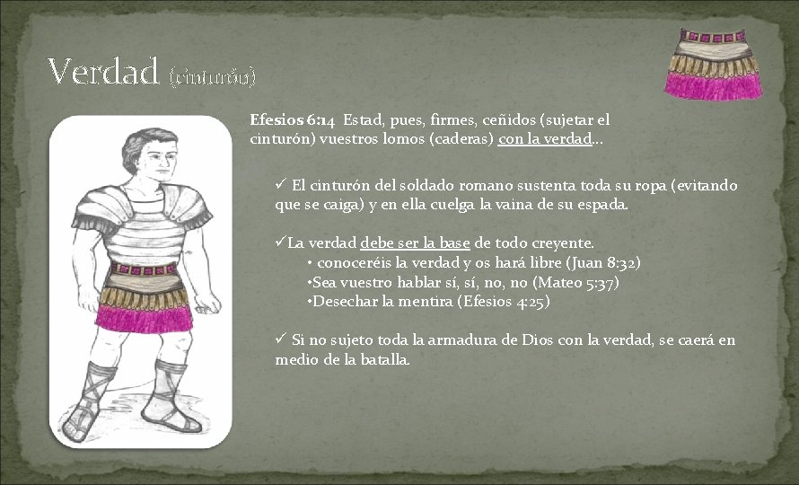 Verdad (cinturón) Efesios 6: 14 Estad, pues, firmes, ceñidos (sujetar el cinturón) vuestros lomos