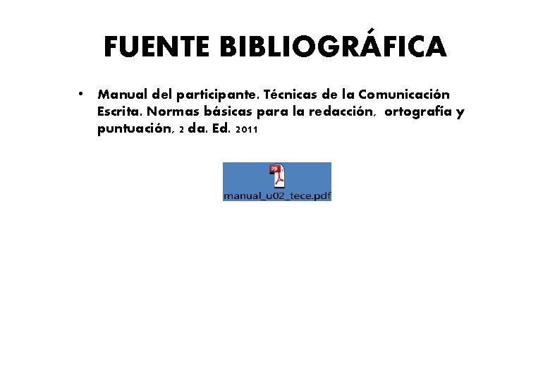 FUENTE BIBLIOGRÁFICA • Manual del participante. Técnicas de la Comunicación Escrita. Normas básicas para