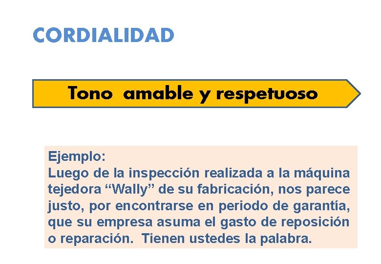 CORDIALIDAD Tono amable y respetuoso Ejemplo: Luego de la inspección realizada a la máquina