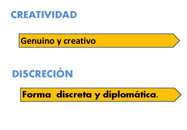 CREATIVIDAD Genuino y creativo DISCRECIÓN Forma discreta y diplomática. 