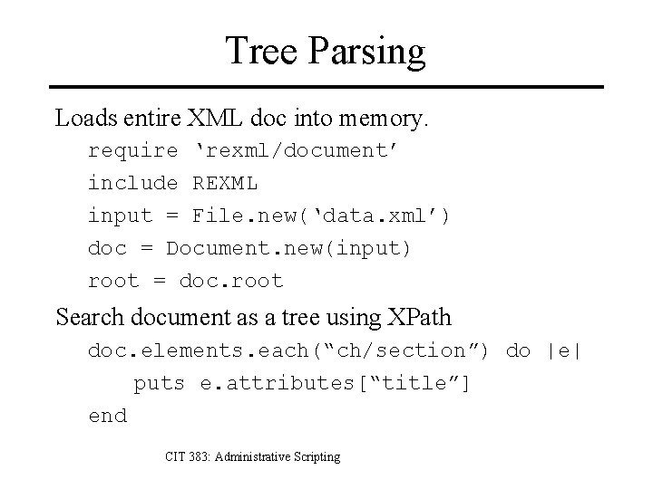 Tree Parsing Loads entire XML doc into memory. require ‘rexml/document’ include REXML input =