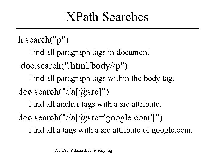 XPath Searches h. search("p") Find all paragraph tags in document. doc. search("/html/body//p") Find all