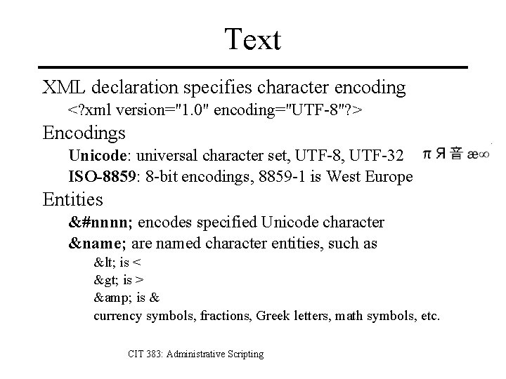 Text XML declaration specifies character encoding <? xml version="1. 0" encoding="UTF-8"? > Encodings Unicode: