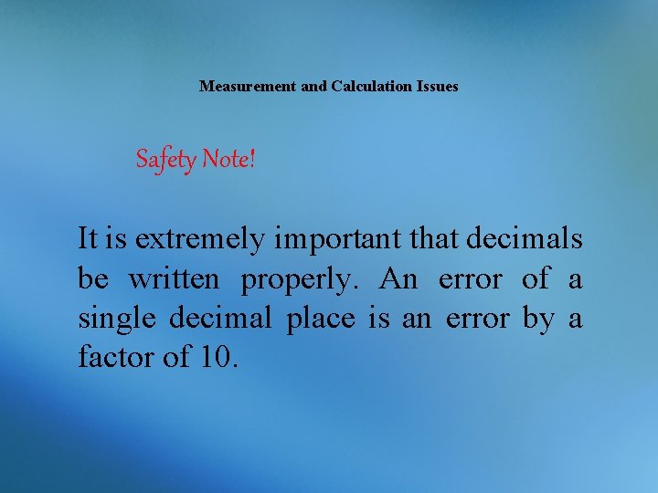Measurement and Calculation Issues Safety Note! It is extremely important that decimals be written