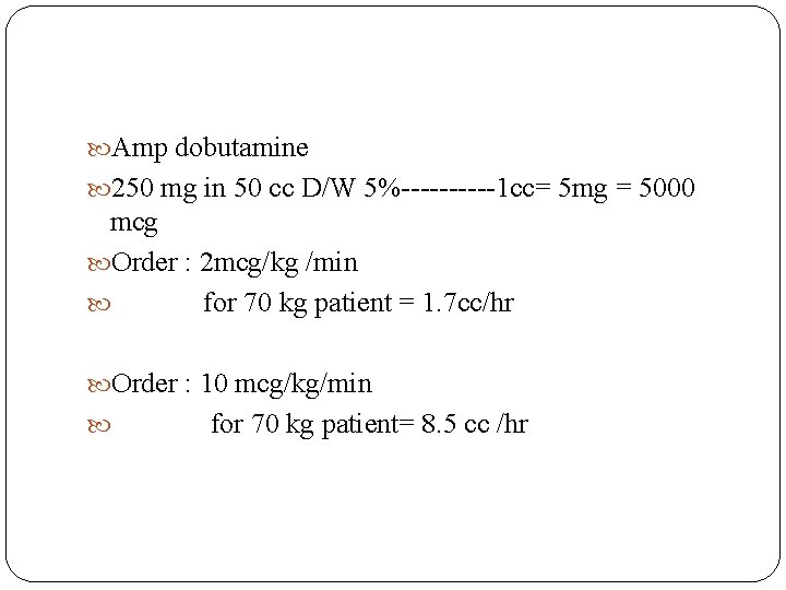  Amp dobutamine 250 mg in 50 cc D/W 5%-----1 cc= 5 mg =
