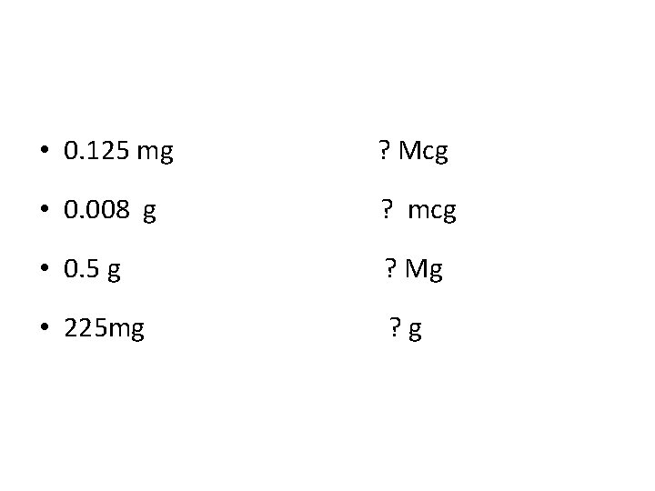  • 0. 125 mg ? Mcg • 0. 008 g ? mcg •