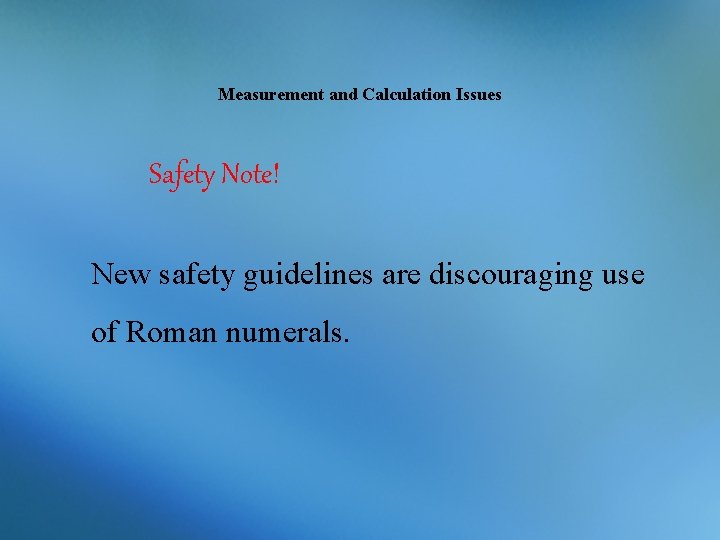 Measurement and Calculation Issues Safety Note! New safety guidelines are discouraging use of Roman
