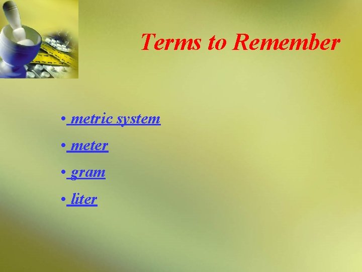 Terms to Remember • metric system • meter • gram • liter 