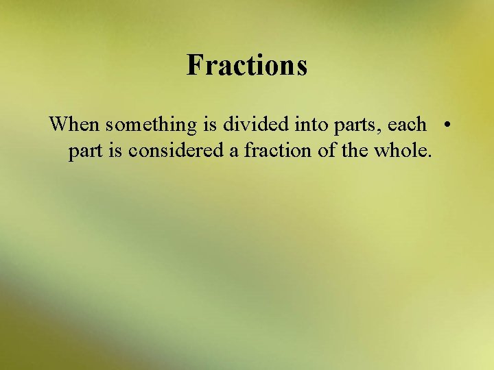 Fractions When something is divided into parts, each • part is considered a fraction