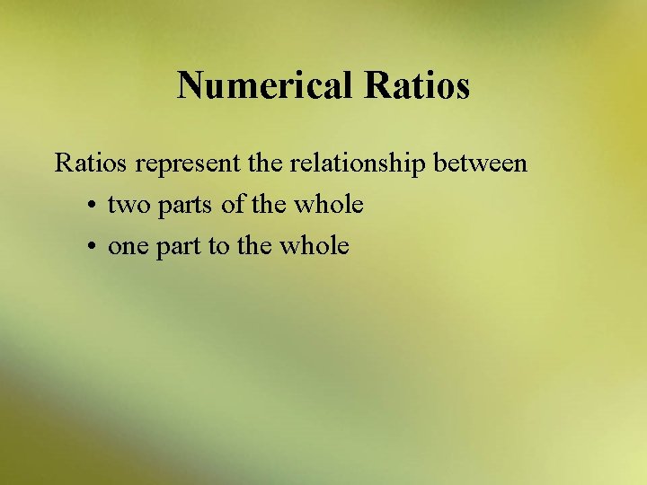 Numerical Ratios represent the relationship between • two parts of the whole • one