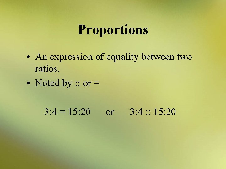 Proportions • An expression of equality between two ratios. • Noted by : :