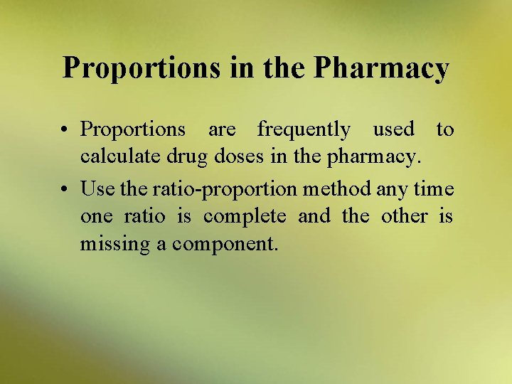 Proportions in the Pharmacy • Proportions are frequently used to calculate drug doses in