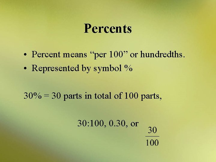 Percents • Percent means “per 100” or hundredths. • Represented by symbol % 30%