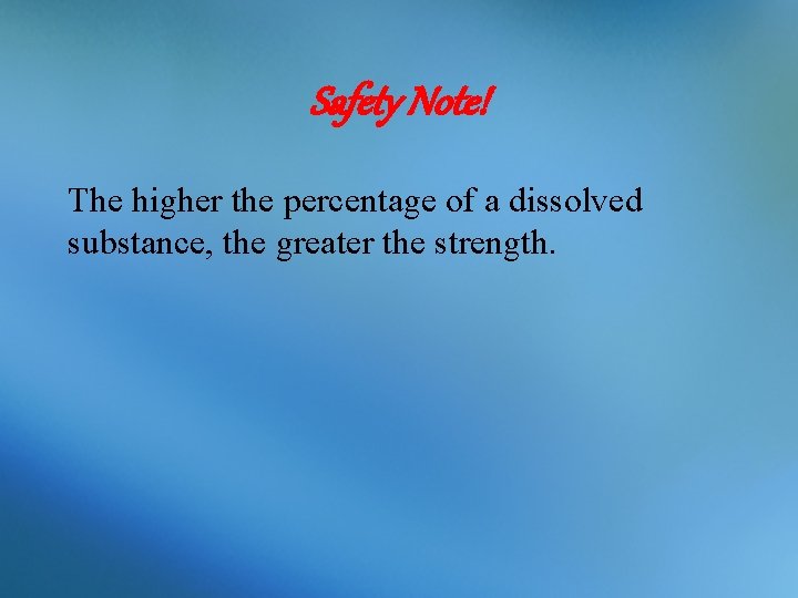 Safety Note! The higher the percentage of a dissolved substance, the greater the strength.