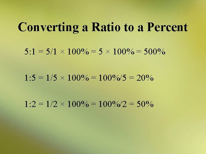 Converting a Ratio to a Percent 5: 1 = 5/1 × 100% = 500%