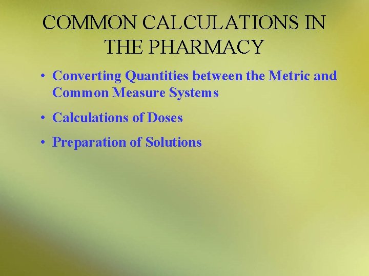 COMMON CALCULATIONS IN THE PHARMACY • Converting Quantities between the Metric and Common Measure