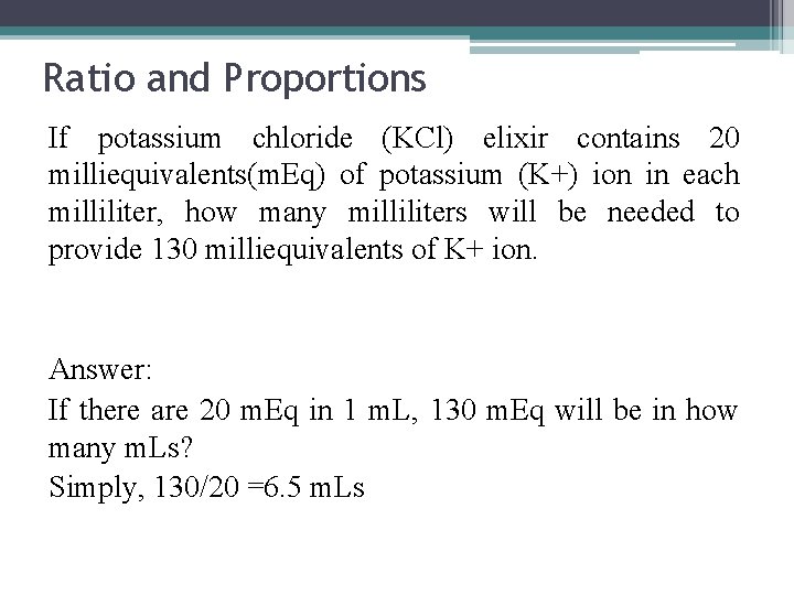 Ratio and Proportions If potassium chloride (KCl) elixir contains 20 milliequivalents(m. Eq) of potassium