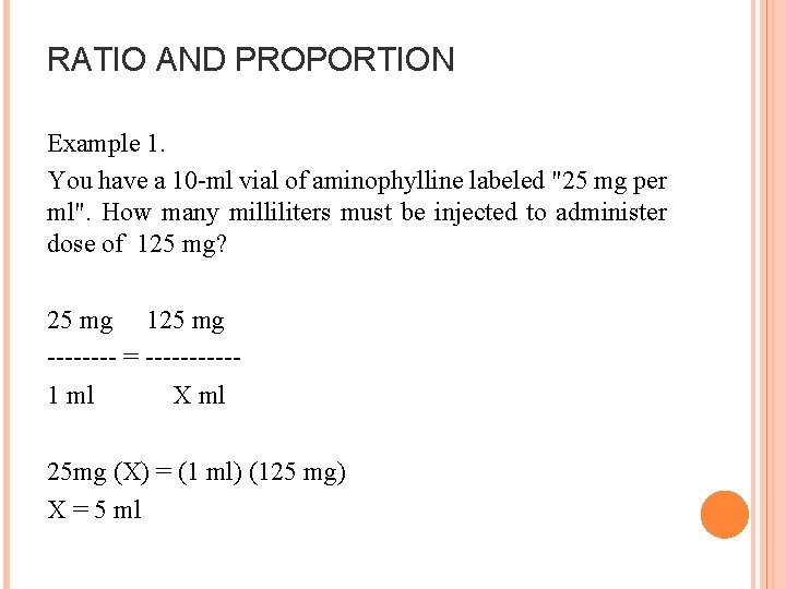 RATIO AND PROPORTION Example 1. You have a 10 -ml vial of aminophylline labeled