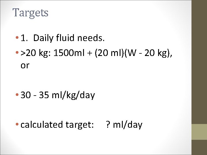 Targets • 1. Daily fluid needs. • >20 kg: 1500 ml + (20 ml)(W