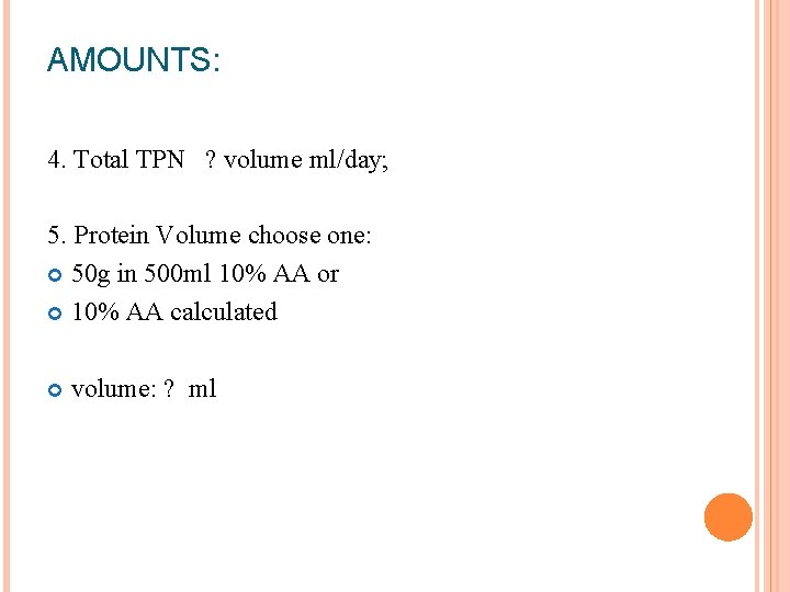 AMOUNTS: 4. Total TPN ? volume ml/day; 5. Protein Volume choose one: 50 g