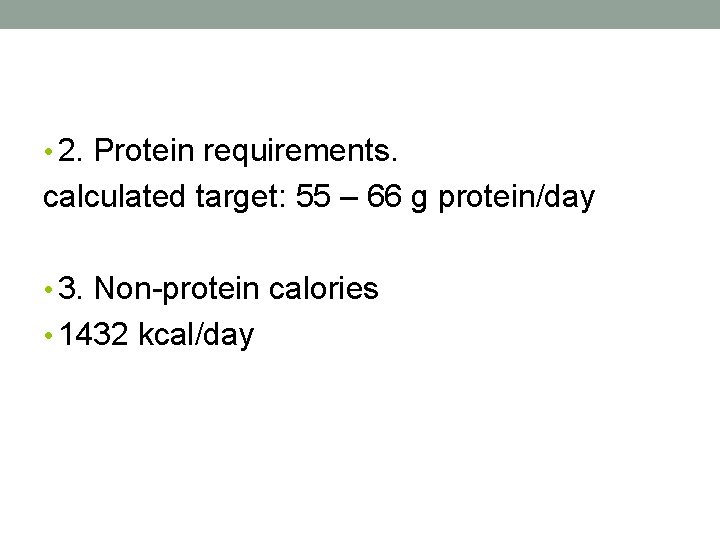  • 2. Protein requirements. calculated target: 55 – 66 g protein/day • 3.