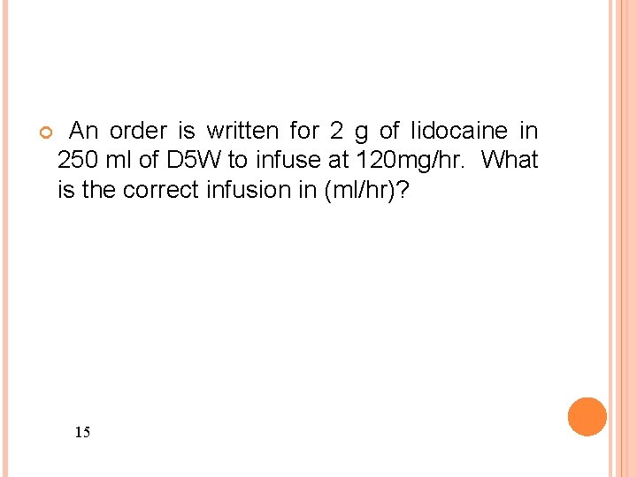  An order is written for 2 g of lidocaine in 250 ml of