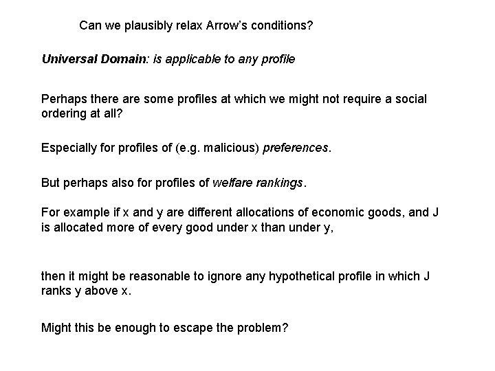 Can we plausibly relax Arrow’s conditions? Universal Domain: is applicable to any profile Perhaps