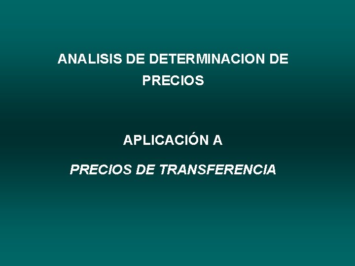 ANALISIS DE DETERMINACION DE PRECIOS APLICACIÓN A PRECIOS DE TRANSFERENCIA 