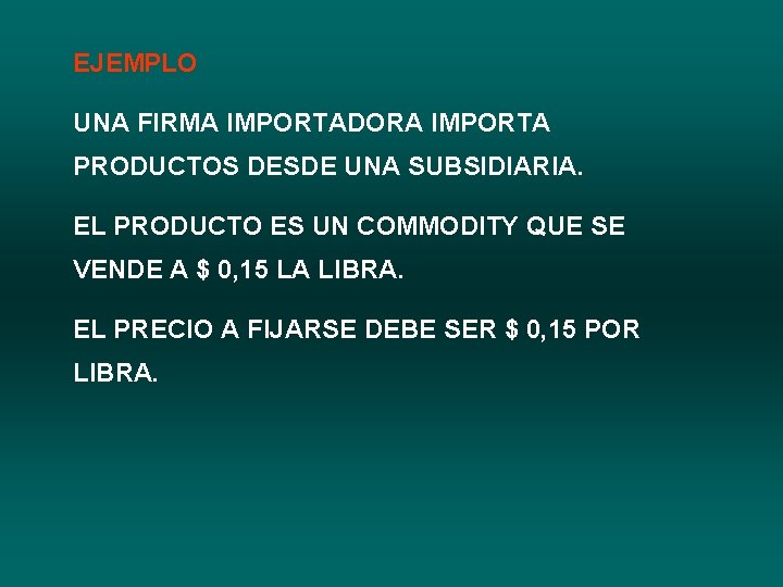 EJEMPLO UNA FIRMA IMPORTADORA IMPORTA PRODUCTOS DESDE UNA SUBSIDIARIA. EL PRODUCTO ES UN COMMODITY