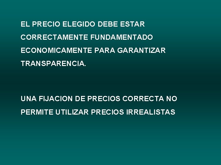 EL PRECIO ELEGIDO DEBE ESTAR CORRECTAMENTE FUNDAMENTADO ECONOMICAMENTE PARA GARANTIZAR TRANSPARENCIA. UNA FIJACION DE