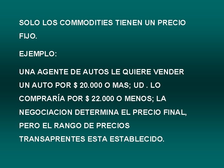 SOLO LOS COMMODITIES TIENEN UN PRECIO FIJO. EJEMPLO: UNA AGENTE DE AUTOS LE QUIERE