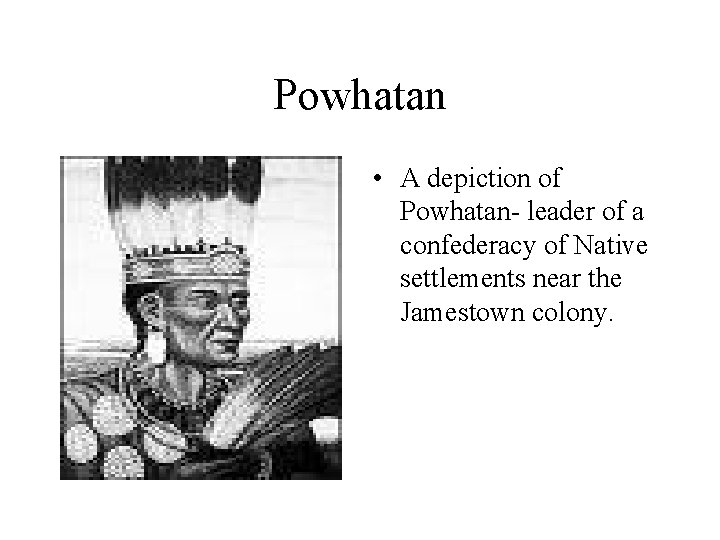 Powhatan • A depiction of Powhatan- leader of a confederacy of Native settlements near