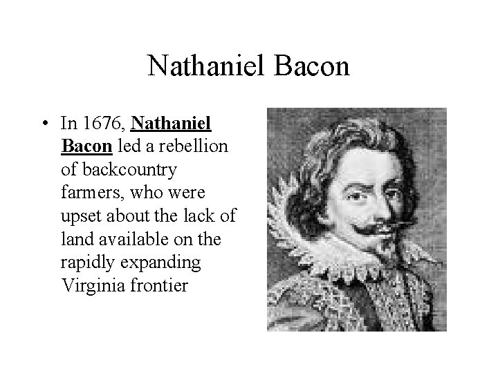 Nathaniel Bacon • In 1676, Nathaniel Bacon led a rebellion of backcountry farmers, who