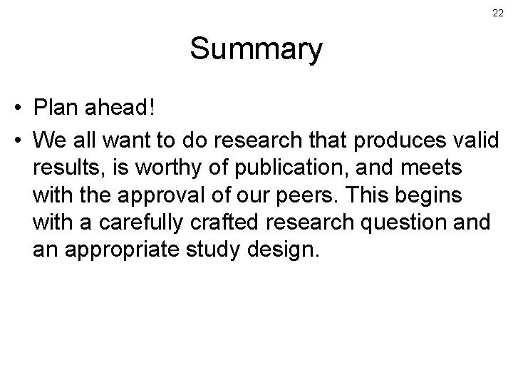 22 Summary • Plan ahead! • We all want to do research that produces