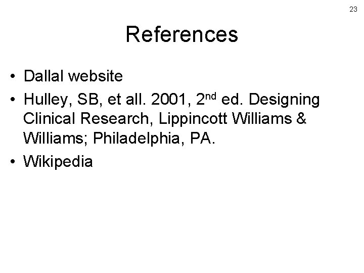 23 References • Dallal website • Hulley, SB, et all. 2001, 2 nd ed.