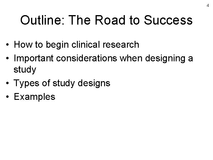 4 Outline: The Road to Success • How to begin clinical research • Important