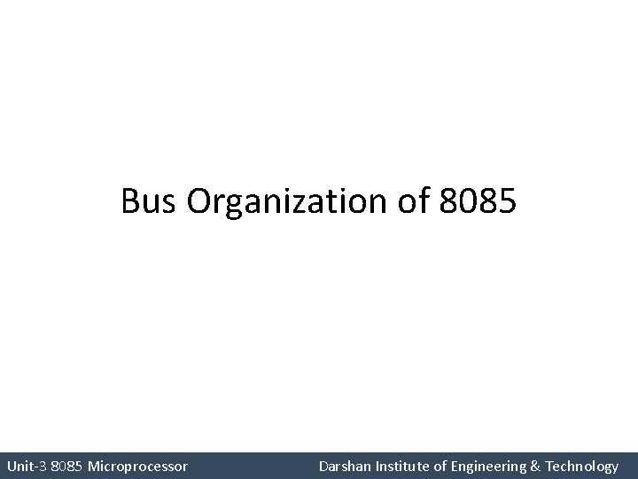 Bus Organization of 8085 Unit-3 8085 Microprocessor Darshan Institute of Engineering & Technology 