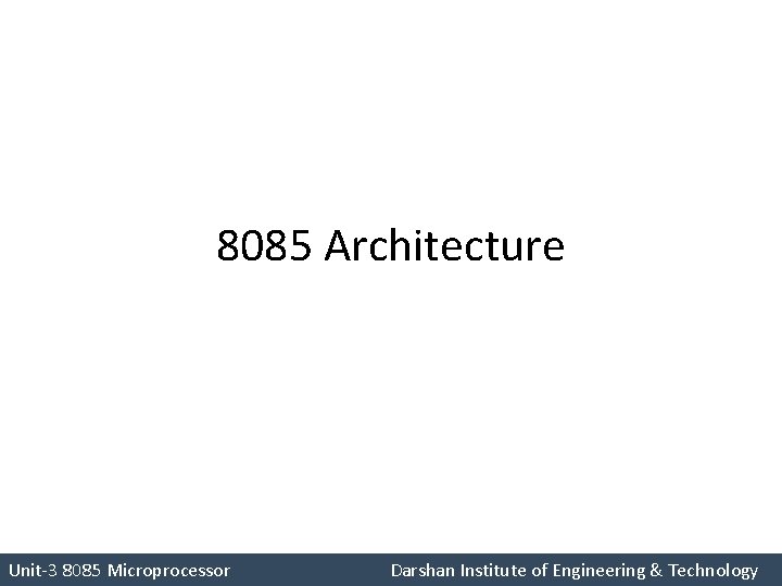 8085 Architecture Unit-3 8085 Microprocessor Darshan Institute of Engineering & Technology 
