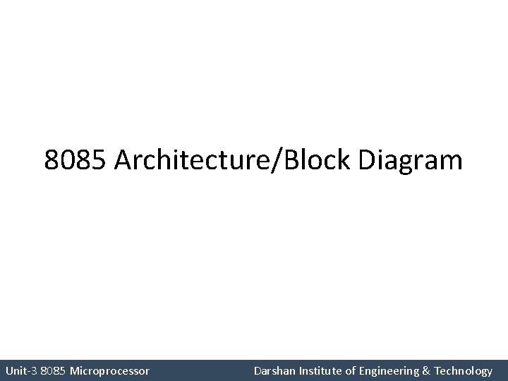 8085 Architecture/Block Diagram Unit-3 8085 Microprocessor Darshan Institute of Engineering & Technology 