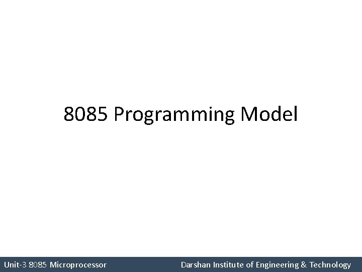 8085 Programming Model Unit-3 8085 Microprocessor Darshan Institute of Engineering & Technology 